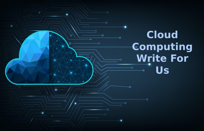 Cloud Computing Write For Us