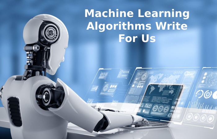 Machine Learning Algorithms Write For Us