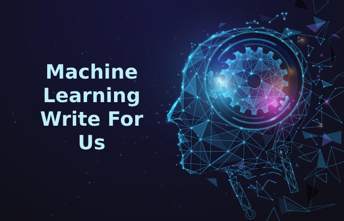 Machine Learning Write For Us