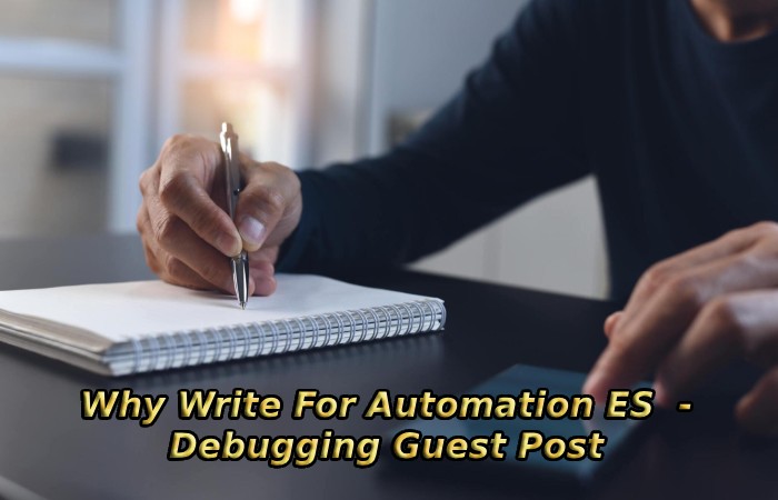 Why Write For Automation ES - Debugging Guest Post