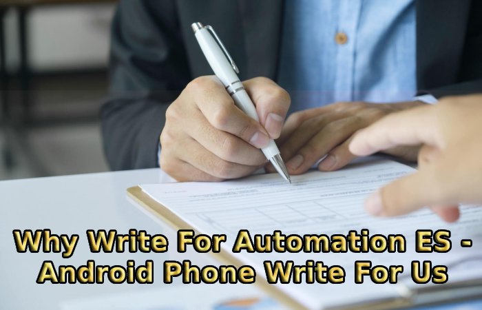Why Write For Automation ES - Android Phone Write For Us