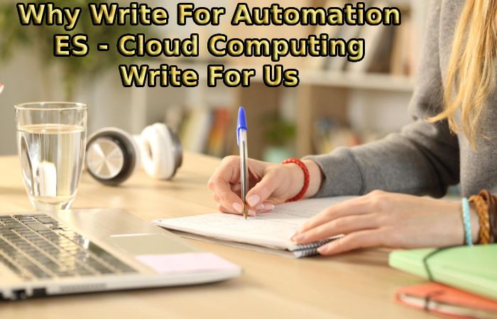 Why Write For Automation ES - Cloud Computing Write For Us
